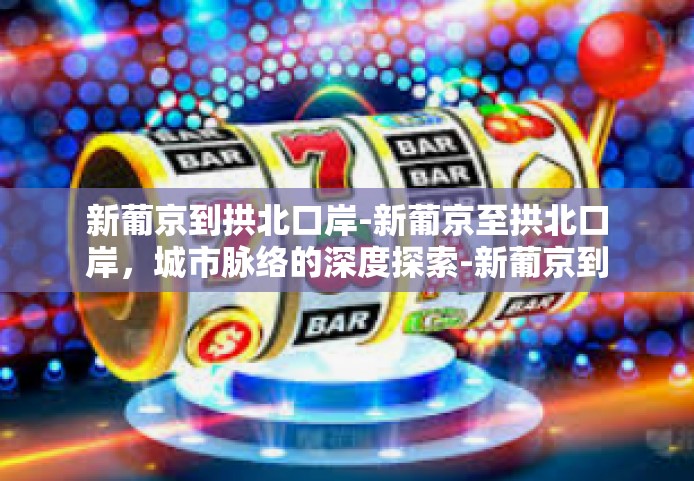 新葡京到拱北口岸-新葡京至拱北口岸，城市脉络的深度探索-新葡京到拱北口岸