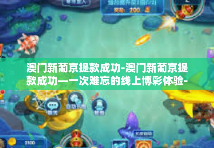 澳门新葡京提款成功-澳门新葡京提款成功—一次难忘的线上博彩体验-澳门新葡京提款成功