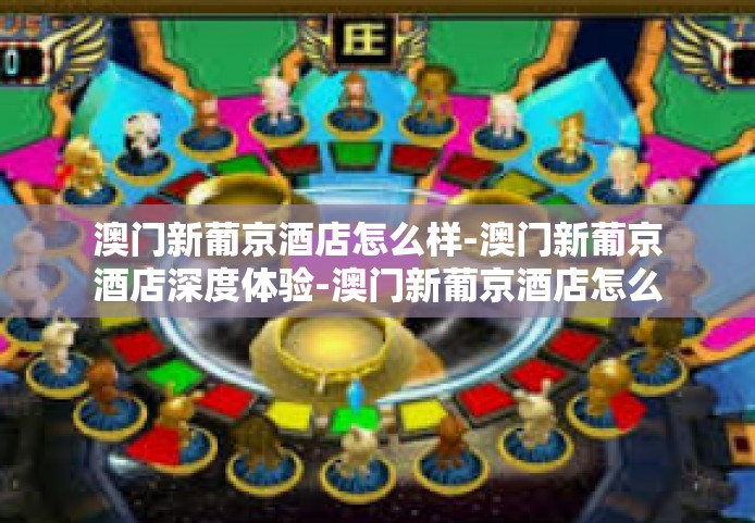 澳门新葡京酒店怎么样-澳门新葡京酒店深度体验-澳门新葡京酒店怎么样