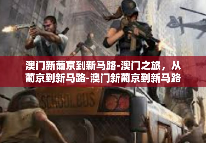 澳门新葡京到新马路-澳门之旅，从葡京到新马路-澳门新葡京到新马路