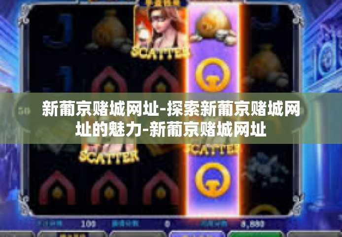新葡京赌城网址-探索新葡京赌城网址的魅力-新葡京赌城网址