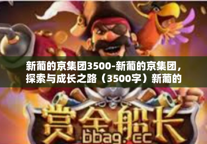 新葡的京集团3500-新葡的京集团，探索与成长之路（3500字）新葡的京集团3500