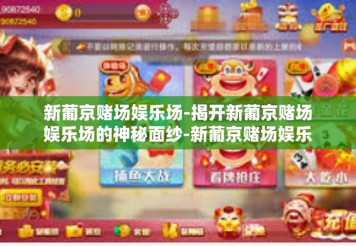 新葡京赌场娱乐场-揭开新葡京赌场娱乐场的神秘面纱-新葡京赌场娱乐场