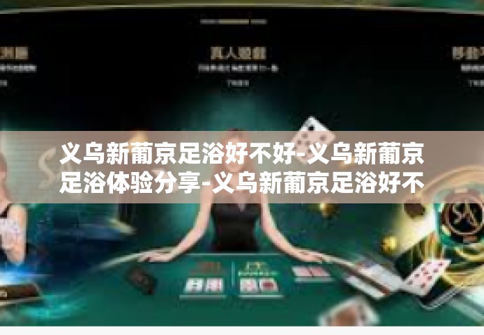 义乌新葡京足浴好不好-义乌新葡京足浴体验分享-义乌新葡京足浴好不好