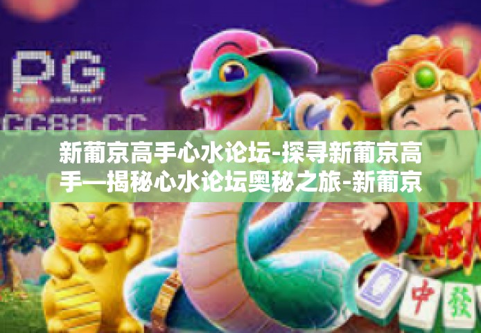 新葡京高手心水论坛-探寻新葡京高手—揭秘心水论坛奥秘之旅-新葡京高手心水论坛