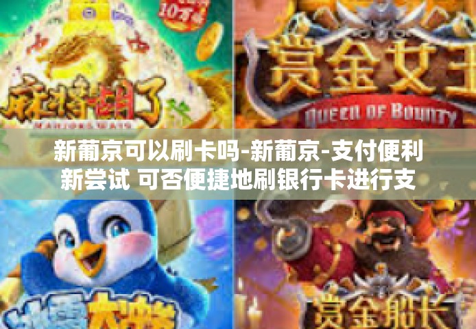 新葡京可以刷卡吗-新葡京-支付便利新尝试 可否便捷地刷银行卡进行支付呢？新葡京可以刷卡吗