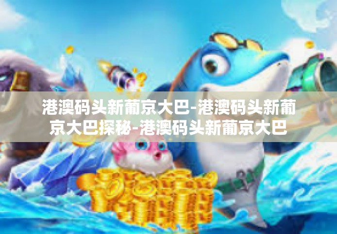 港澳码头新葡京大巴-港澳码头新葡京大巴探秘-港澳码头新葡京大巴