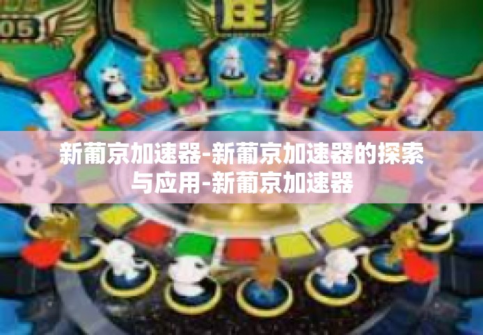 新葡京加速器-新葡京加速器的探索与应用-新葡京加速器