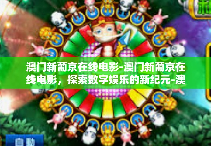 澳门新葡京在线电影-澳门新葡京在线电影，探索数字娱乐的新纪元-澳门新葡京在线电影