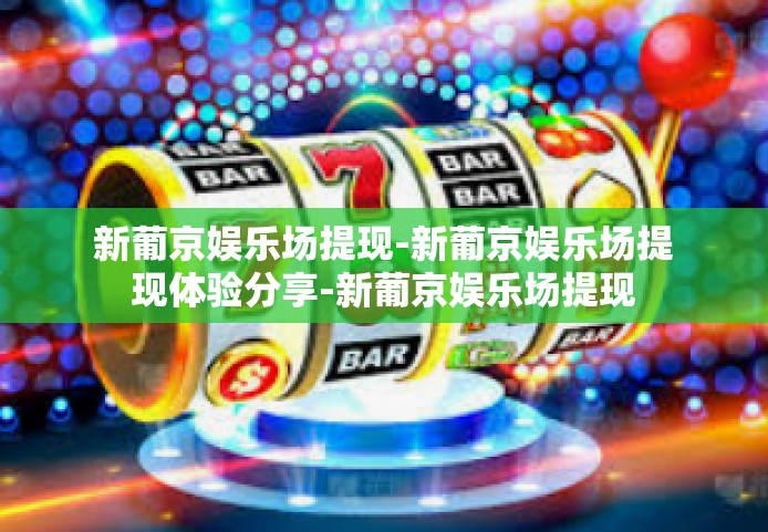 新葡京娱乐场提现-新葡京娱乐场提现体验分享-新葡京娱乐场提现