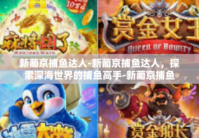 新葡京捕鱼达人-新葡京捕鱼达人，探索深海世界的捕鱼高手-新葡京捕鱼达人