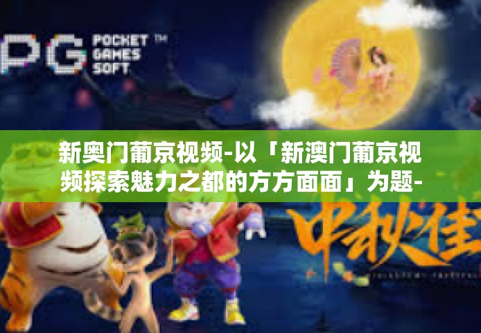 新奥门葡京视频-以「新澳门葡京视频探索魅力之都的方方面面」为题-新奥门葡京视频