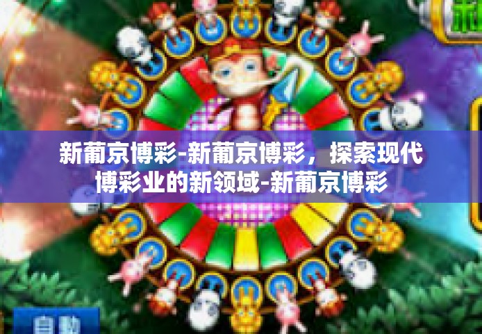 新葡京博彩-新葡京博彩，探索现代博彩业的新领域-新葡京博彩
