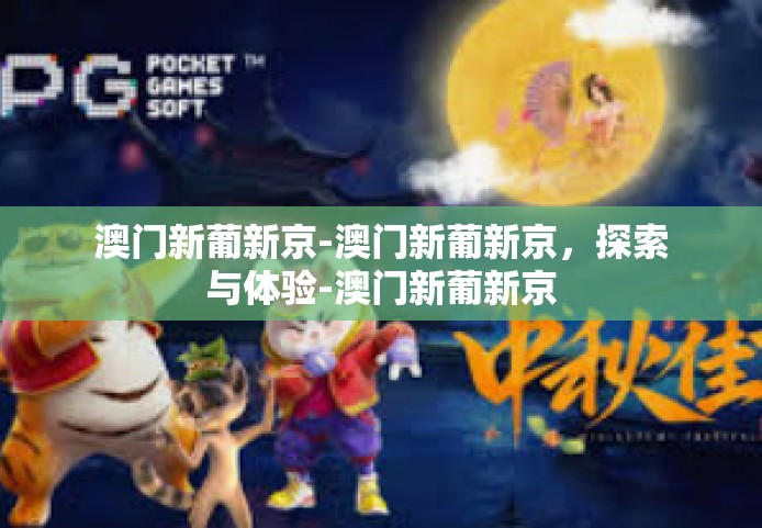 澳门新葡新京-澳门新葡新京，探索与体验-澳门新葡新京