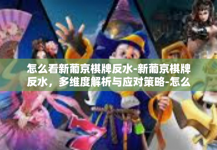 怎么看新葡京棋牌反水-新葡京棋牌反水，多维度解析与应对策略-怎么看新葡京棋牌反水