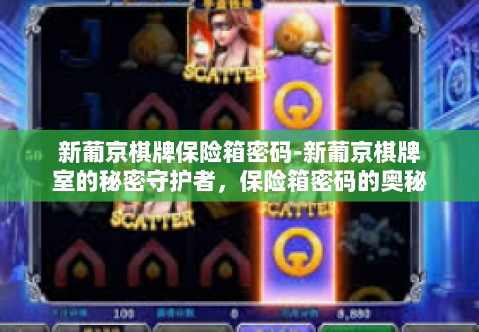 新葡京棋牌保险箱密码-新葡京棋牌室的秘密守护者，保险箱密码的奥秘-新葡京棋牌保险箱密码