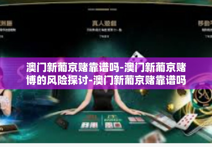 澳门新葡京赌靠谱吗-澳门新葡京赌博的风险探讨-澳门新葡京赌靠谱吗