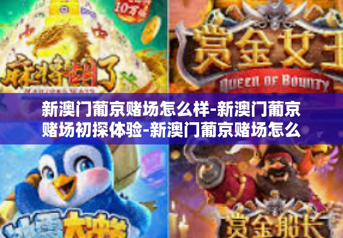 新澳门葡京赌场怎么样-新澳门葡京赌场初探体验-新澳门葡京赌场怎么样