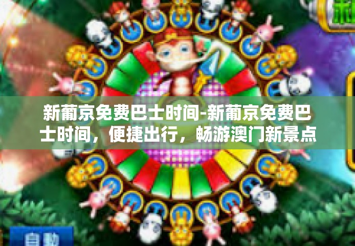 新葡京免费巴士时间-新葡京免费巴士时间，便捷出行，畅游澳门新景点-新葡京免费巴士时间