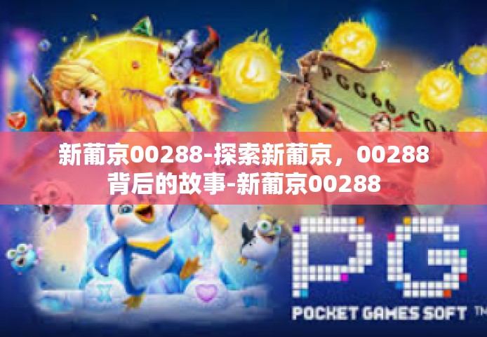 新葡京00288-探索新葡京，00288背后的故事-新葡京00288