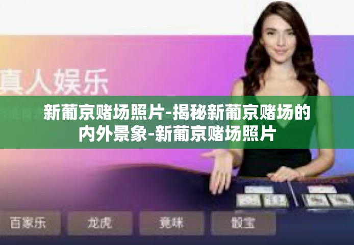 新葡京赌场照片-揭秘新葡京赌场的内外景象-新葡京赌场照片