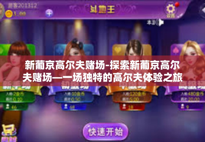 新葡京高尔夫赌场-探索新葡京高尔夫赌场—一场独特的高尔夫体验之旅-新葡京高尔夫赌场