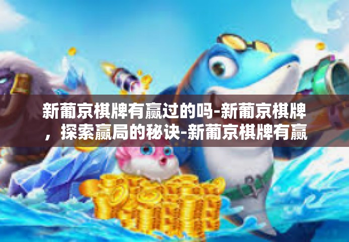 新葡京棋牌有赢过的吗-新葡京棋牌，探索赢局的秘诀-新葡京棋牌有赢过的吗
