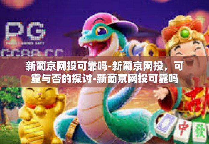 新葡京网投可靠吗-新葡京网投，可靠与否的探讨-新葡京网投可靠吗