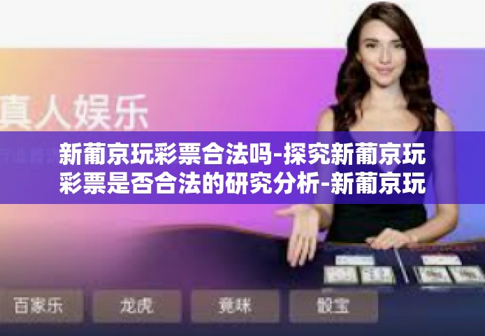 新葡京玩彩票合法吗-探究新葡京玩彩票是否合法的研究分析-新葡京玩彩票合法吗