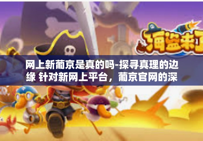 网上新葡京是真的吗-探寻真理的边缘 针对新网上平台，葡京官网的深度考察-网上新葡京是真的吗