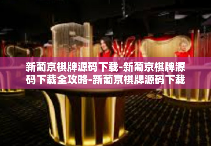 新葡京棋牌源码下载-新葡京棋牌源码下载全攻略-新葡京棋牌源码下载