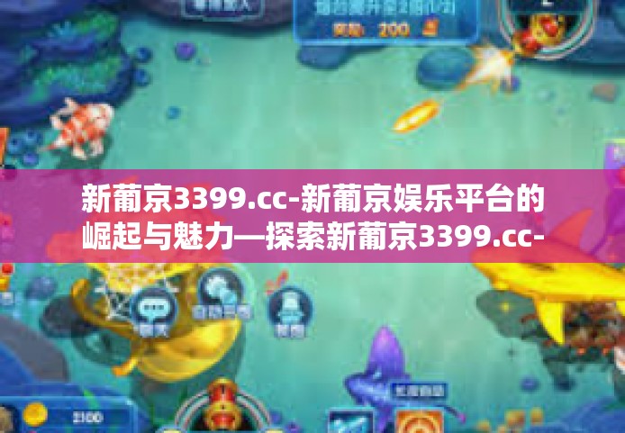 新葡京3399.cc-新葡京娱乐平台的崛起与魅力—探索新葡京3399.cc-新葡京3399.cc