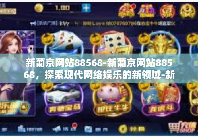 新葡京网站88568-新葡京网站88568，探索现代网络娱乐的新领域-新葡京网站88568