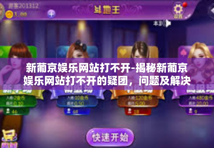 新葡京娱乐网站打不开-揭秘新葡京娱乐网站打不开的疑团，问题及解决方法初探-新葡京娱乐网站打不开