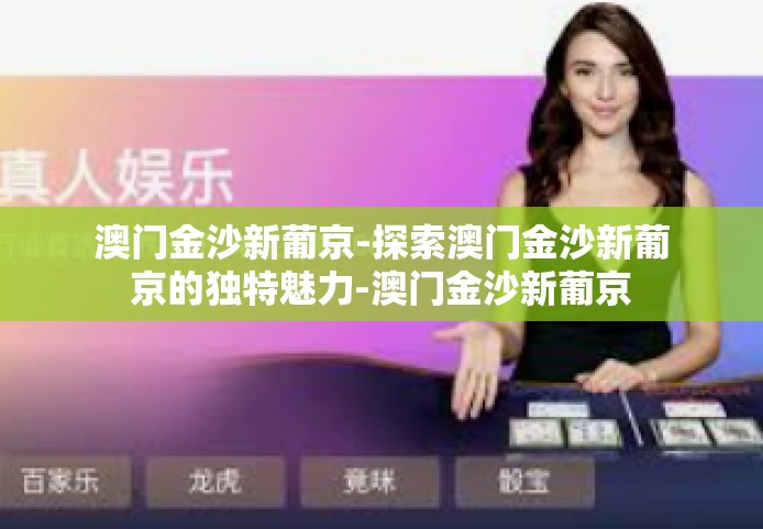 澳门金沙新葡京-探索澳门金沙新葡京的独特魅力-澳门金沙新葡京