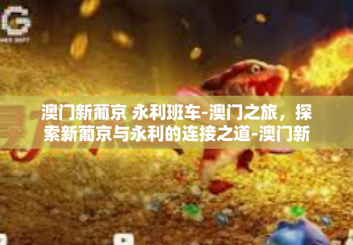 澳门新葡京 永利班车-澳门之旅，探索新葡京与永利的连接之道-澳门新葡京 永利班车