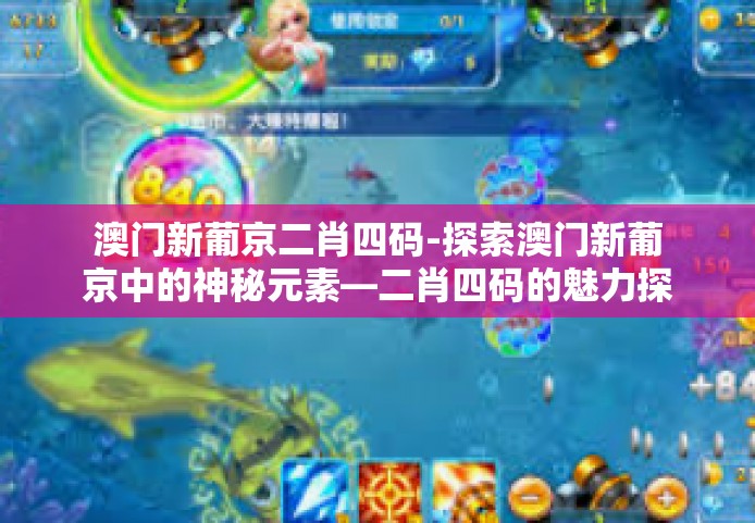 澳门新葡京二肖四码-探索澳门新葡京中的神秘元素—二肖四码的魅力探索-澳门新葡京二肖四码
