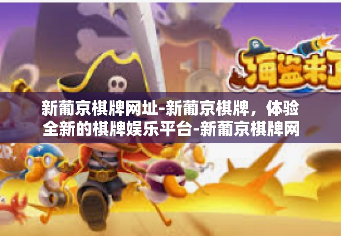 新葡京棋牌网址-新葡京棋牌，体验全新的棋牌娱乐平台-新葡京棋牌网址