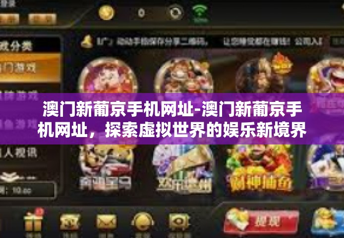 澳门新葡京手机网址-澳门新葡京手机网址，探索虚拟世界的娱乐新境界-澳门新葡京手机网址