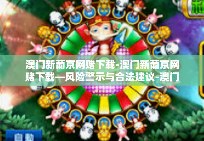 澳门新葡京网赌下载-澳门新葡京网赌下载—风险警示与合法建议-澳门新葡京网赌下载