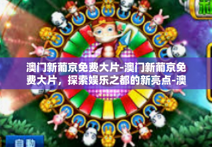 澳门新葡京免费大片-澳门新葡京免费大片，探索娱乐之都的新亮点-澳门新葡京免费大片