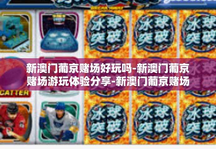 新澳门葡京赌场好玩吗-新澳门葡京赌场游玩体验分享-新澳门葡京赌场好玩吗