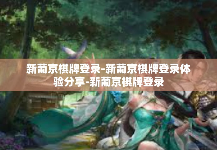 新葡京棋牌登录-新葡京棋牌登录体验分享-新葡京棋牌登录