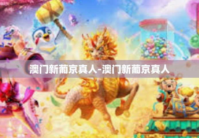 澳门新葡京真人-澳门新葡京真人