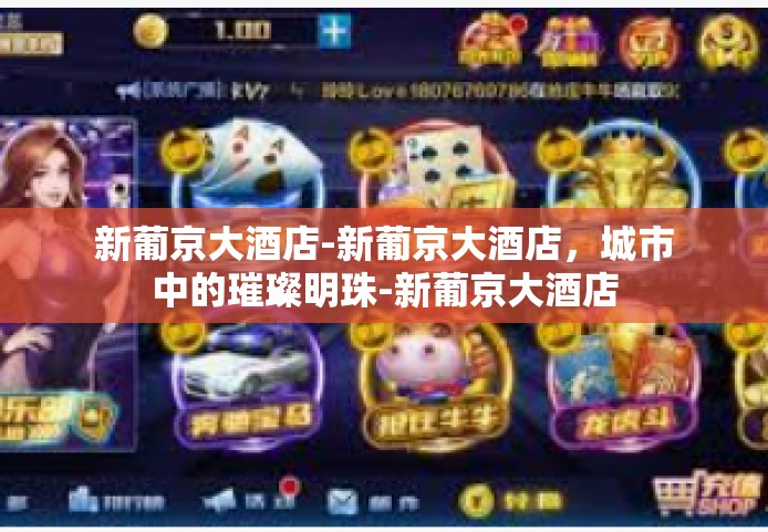 新葡京大酒店-新葡京大酒店，城市中的璀璨明珠-新葡京大酒店