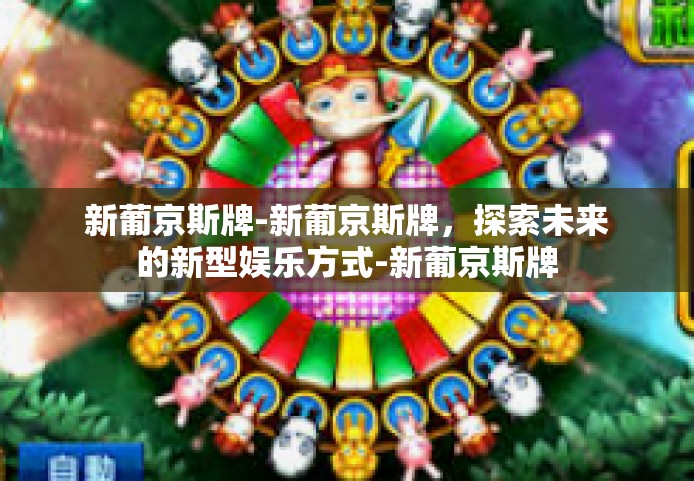 新葡京斯牌-新葡京斯牌，探索未来的新型娱乐方式-新葡京斯牌