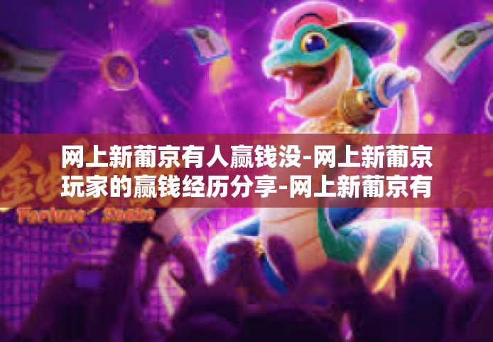 网上新葡京有人赢钱没-网上新葡京玩家的赢钱经历分享-网上新葡京有人赢钱没