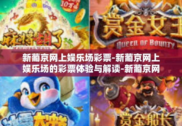 新葡京网上娱乐场彩票-新葡京网上娱乐场的彩票体验与解读-新葡京网上娱乐场彩票