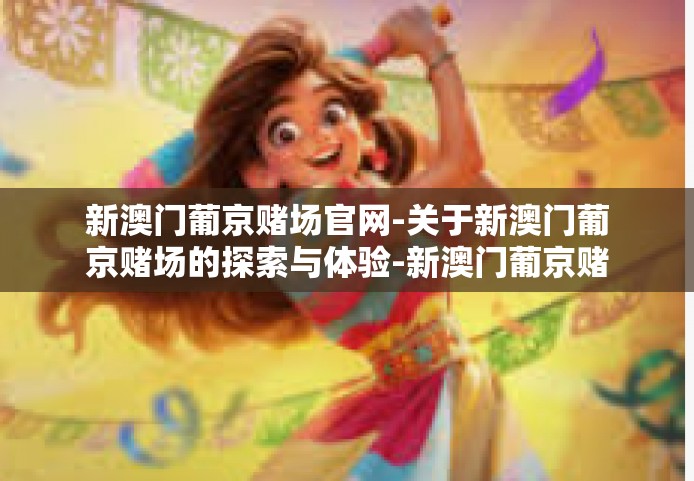 新澳门葡京赌场官网-关于新澳门葡京赌场的探索与体验-新澳门葡京赌场官网