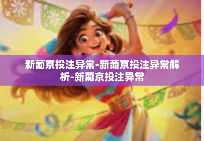 新葡京投注异常-新葡京投注异常解析-新葡京投注异常